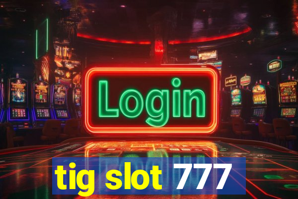 tig slot 777